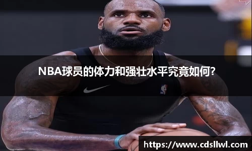 NBA球员的体力和强壮水平究竟如何？